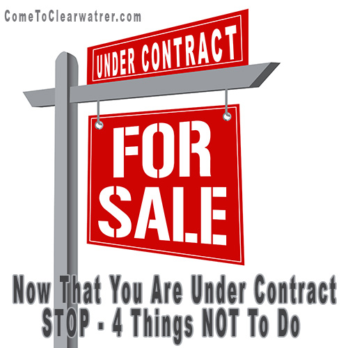 Now That You Are Under Contract- STOP - 4 Things NOT To Do