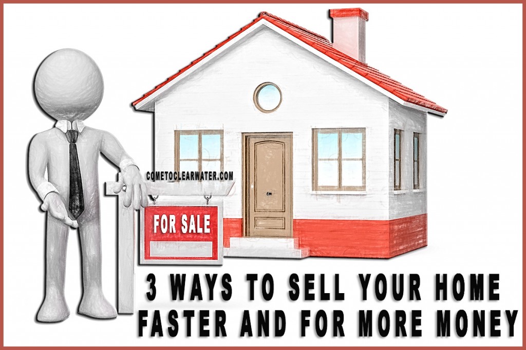 3 Ways To Sell Your Home Faster and For More Money