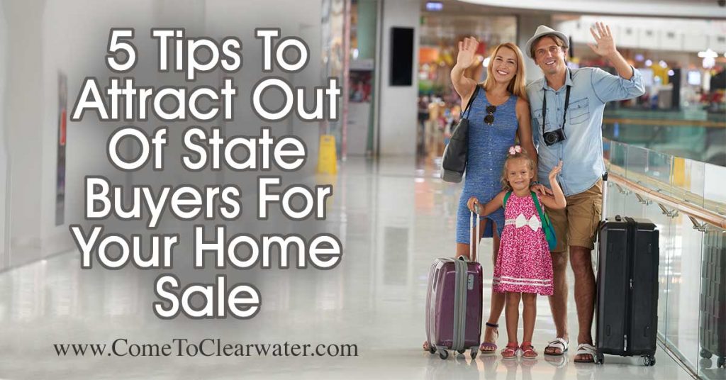 5 Tips To Attract Out Of State Buyers For Your Home Sale… If you have to move away before you can sell your home, some unique problems may crop up! Find a Realtor who is used to working with out of state sellers.   