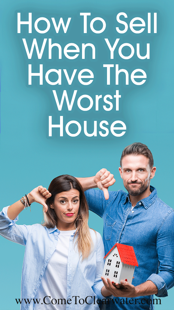 How To Sell Your Home When You Are The Worst House In The Best Neighborhood